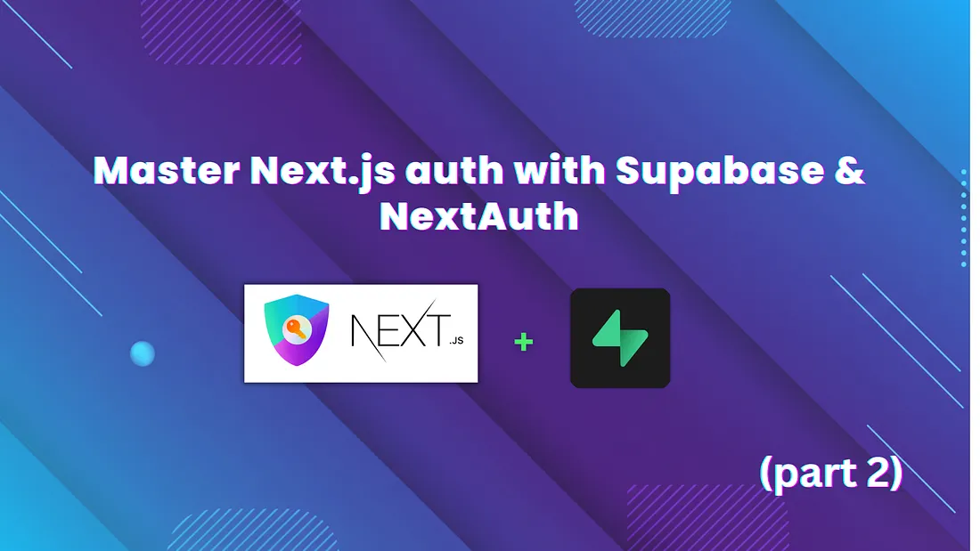 Next.js Authentication with Supabase and NextAuth: A Deep Dive (Part 2 of 3)